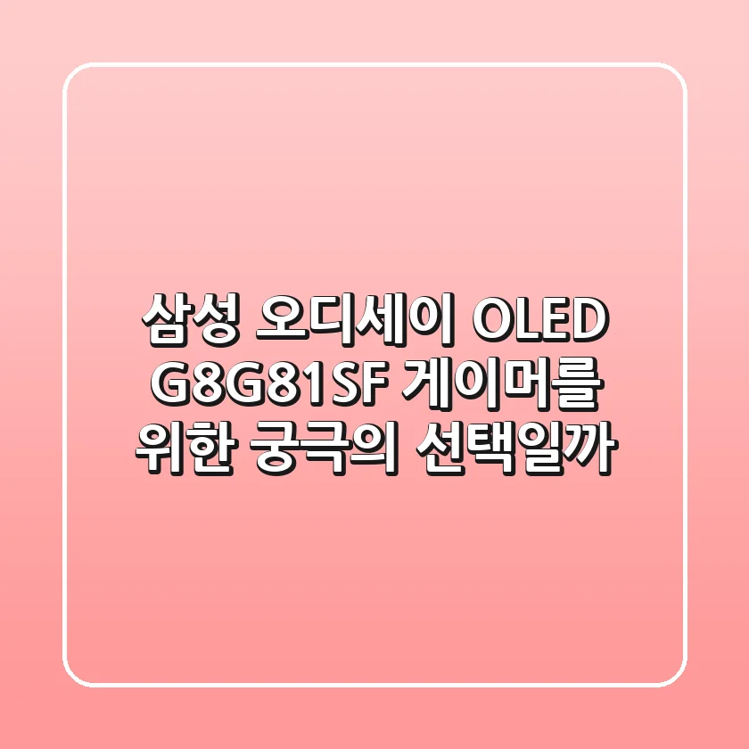 삼성 오디세이 OLED G8G81SF 게이머를 위한 궁극의 선택일까