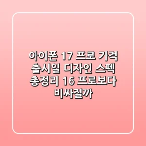 아이폰 17 프로 가격 출시일 디자인 스펙 총정리 16 프로보다 비싸질까
