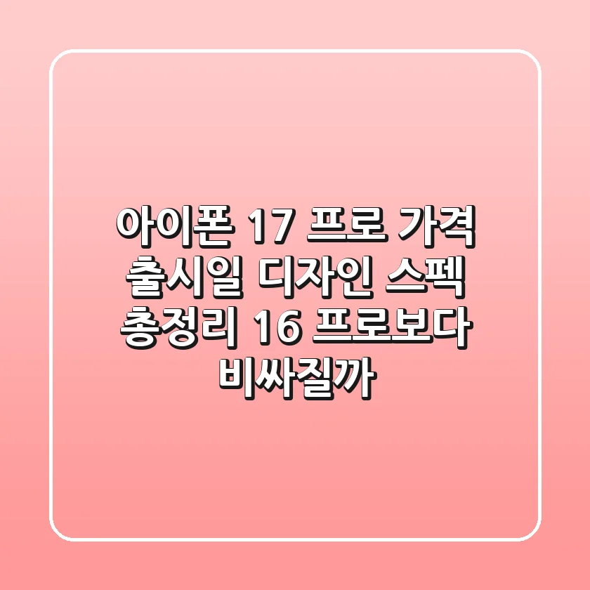 아이폰 17 프로 가격 출시일 디자인 스펙 총정리 16 프로보다 비싸질까