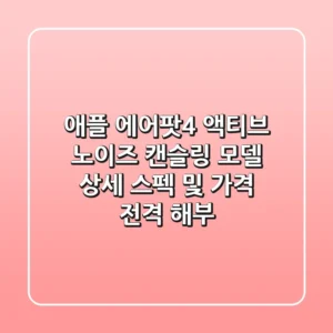 애플 에어팟4 액티브 노이즈 캔슬링 모델 상세 스펙 및 가격 전격 해부