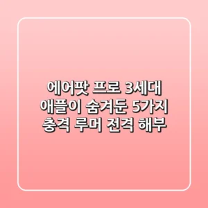 에어팟 프로 3세대 애플이 숨겨둔 5가지 충격 루머 전격 해부