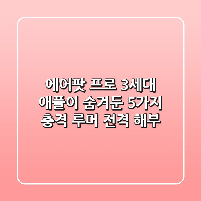 에어팟 프로 3세대 애플이 숨겨둔 5가지 충격 루머 전격 해부
