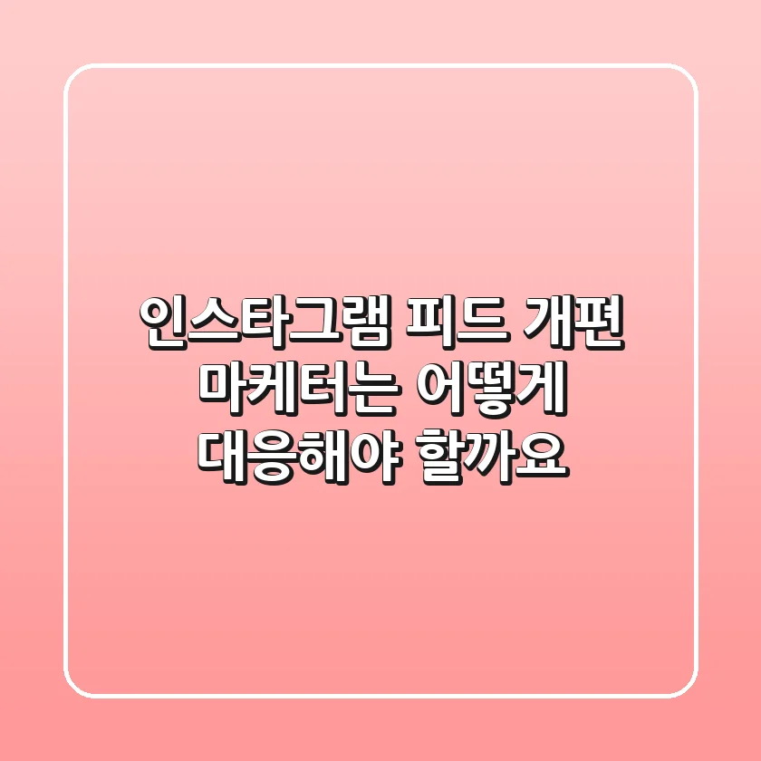 인스타그램 피드 개편 마케터는 어떻게 대응해야 할까요