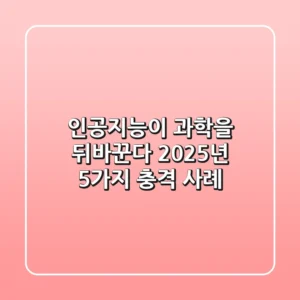 인공지능이 과학을 뒤바꾼다?! 2025년 5가지 충격 사례