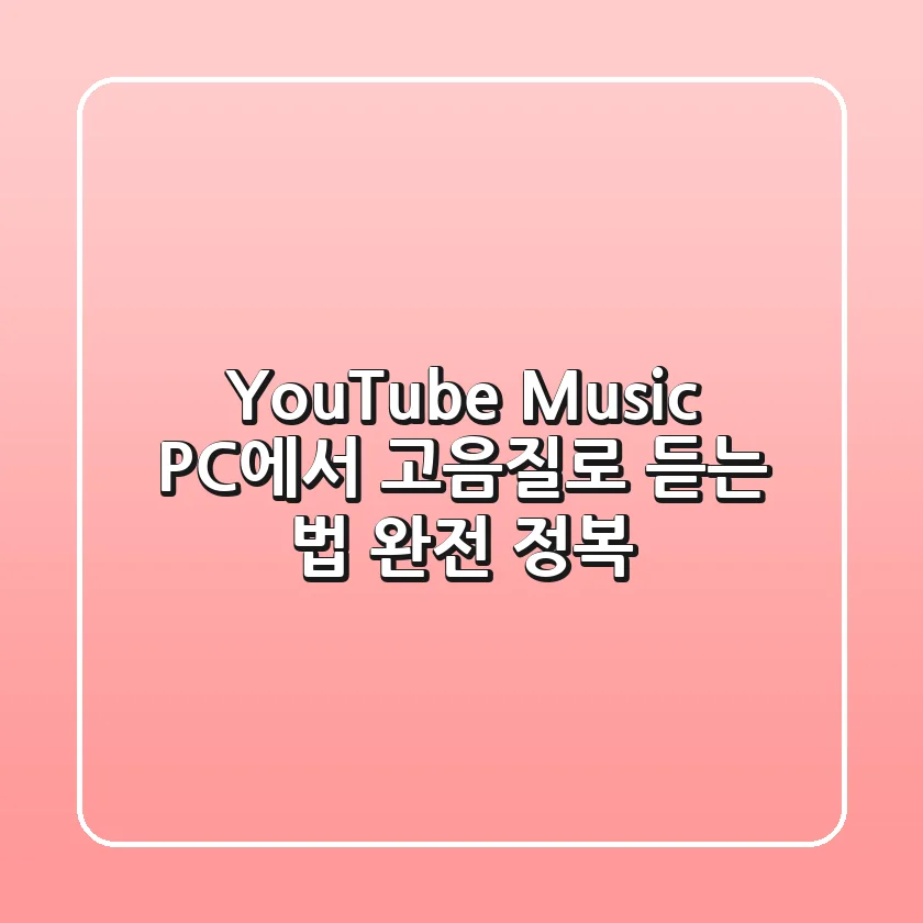 YouTube Music, PC에서 고음질로 듣는 법 완전 정복!