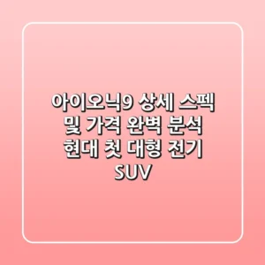 아이오닉9 상세 스펙 및 가격 완벽 분석: 현대 첫 대형 전기 SUV