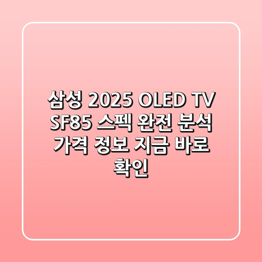 삼성 2025 OLED TV SF85: 스펙 완전 분석 & 가격 정보, 지금 바로 확인!