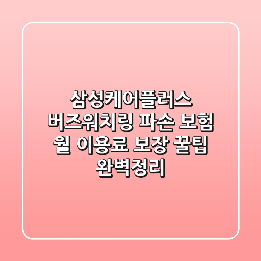 삼성케어플러스 버즈/워치/링 파손 보험: 월 이용료, 보장 꿀팁 완벽정리