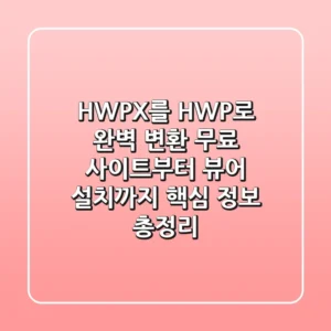 HWPX를 HWP로 완벽 변환! 무료 사이트부터 뷰어 설치까지 핵심 정보 총정리