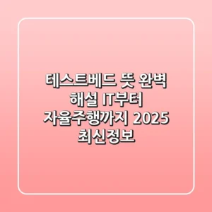 테스트베드 뜻 완벽 해설: IT부터 자율주행까지! 2025 최신정보