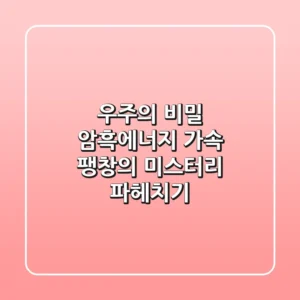 우주의 비밀, 암흑에너지: 가속 팽창의 미스터리 파헤치기