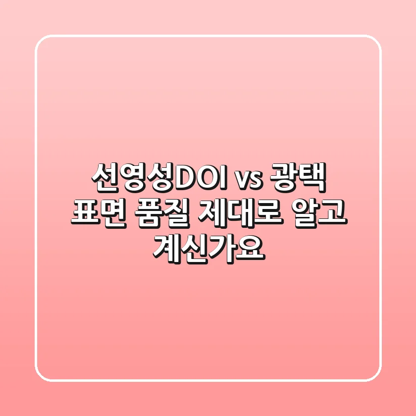 선영성(DOI) vs 광택: 표면 품질, 제대로 알고 계신가요?
