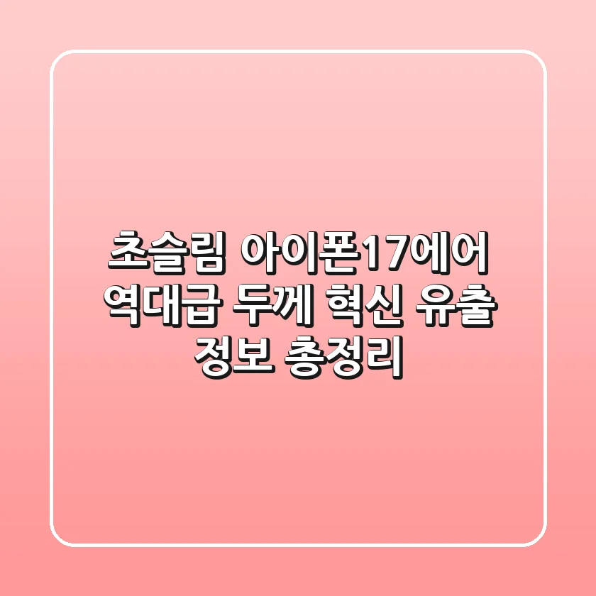 초슬림 아이폰17에어, 역대급 두께 혁신? 유출 정보 총정리