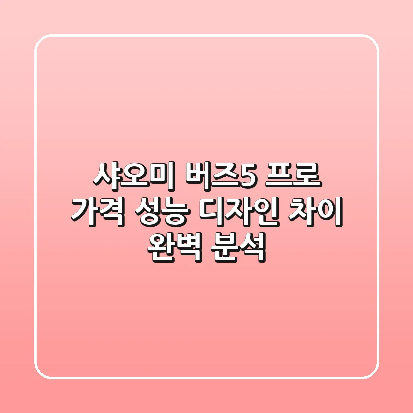 샤오미 버즈5 프로: 가격, 성능, 디자인 차이 완벽 분석! 🎧