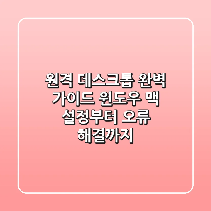 원격 데스크톱 완벽 가이드: 윈도우 & 맥 설정부터 오류 해결까지