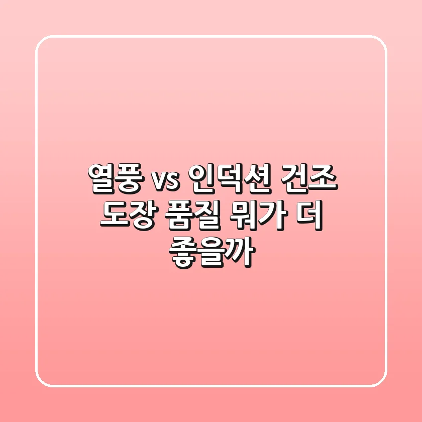 열풍 vs 인덕션 건조: 도장 품질, 뭐가 더 좋을까? 🧐