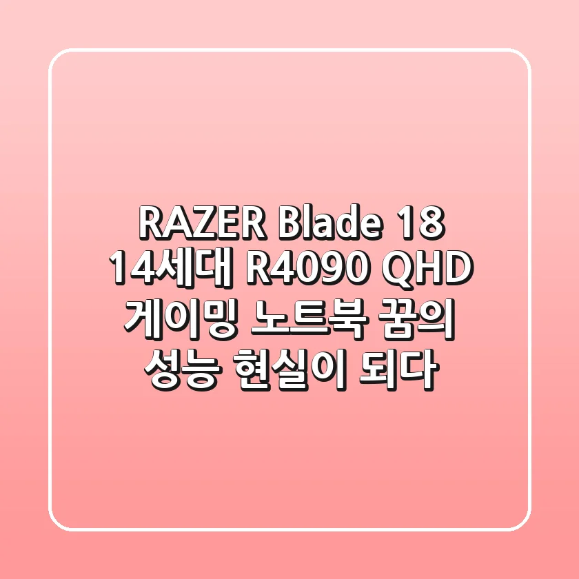 RAZER Blade 18 14세대 R4090 QHD 게이밍 노트북: 꿈의 성능, 현실이 되다!