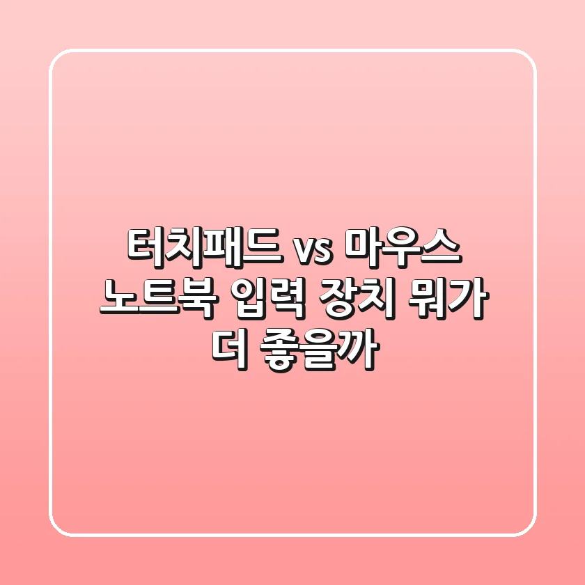 터치패드 vs 마우스: 노트북 입력 장치, 뭐가 더 좋을까?