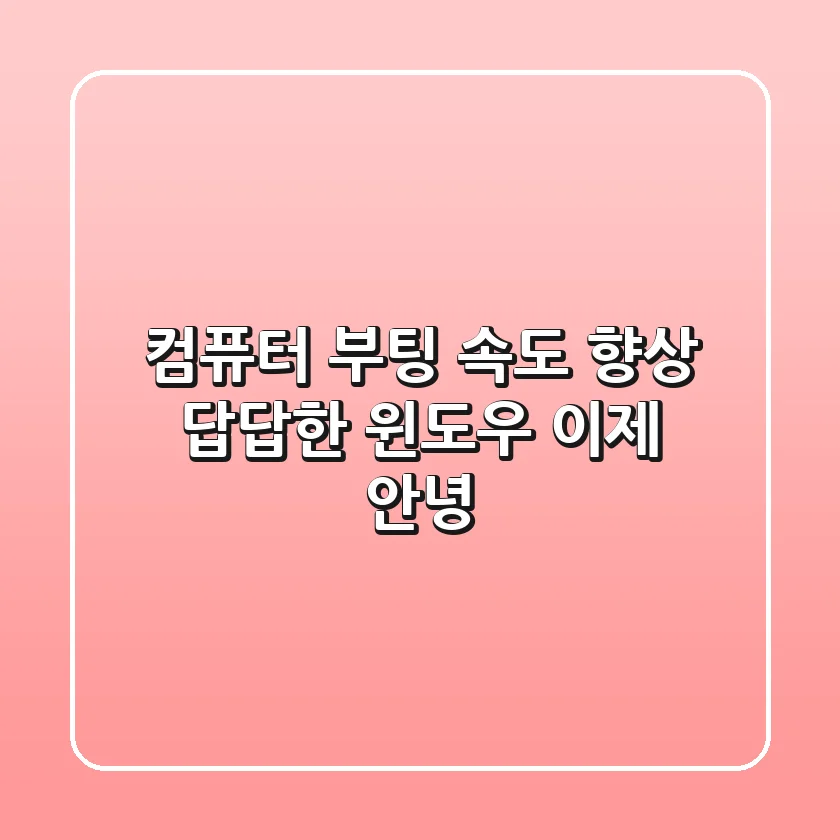 컴퓨터 부팅 속도 향상: 답답한 윈도우, 이제 안녕!