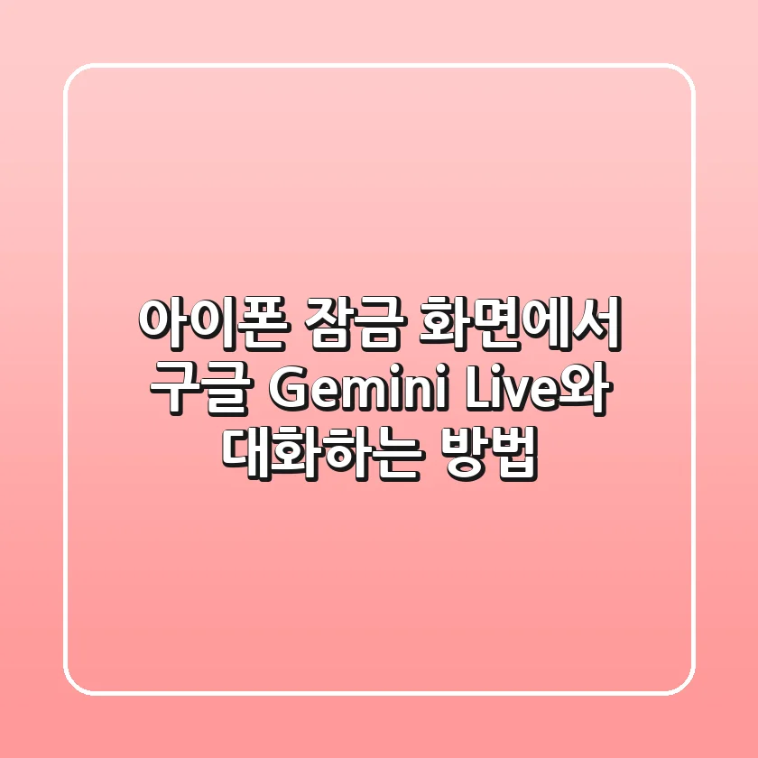 아이폰 잠금 화면에서 구글 Gemini Live와 대화하는 방법