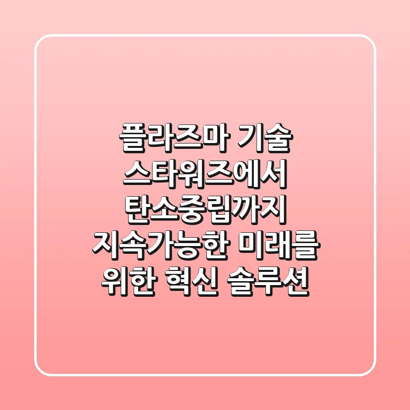 플라즈마 기술: 스타워즈에서 탄소중립까지, 지속가능한 미래를 위한 혁신 솔루션