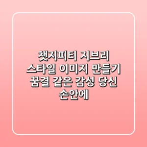 챗지피티 지브리 스타일 이미지 만들기 – 꿈결 같은 감성, 당신 손안에!