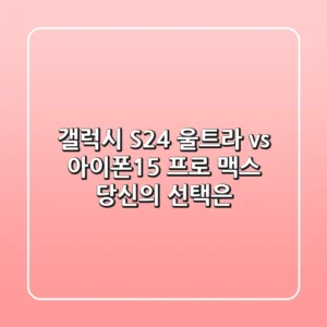 갤럭시 S24 울트라 vs 아이폰15 프로 맥스: 당신의 선택은?