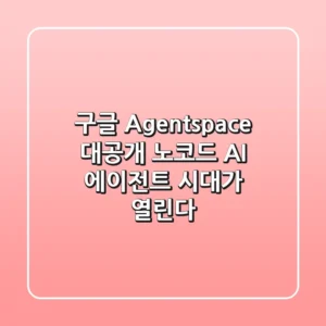 구글 Agentspace 대공개! 노코드 AI 에이전트 시대가 열린다!