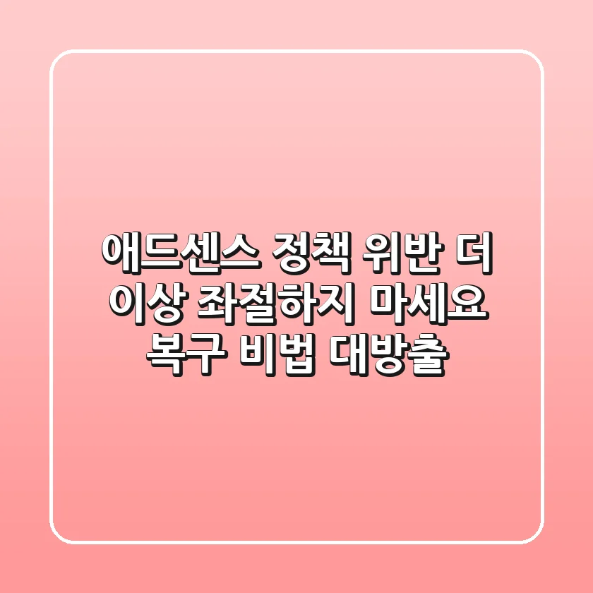 애드센스 정책 위반, 더 이상 좌절하지 마세요! 복구 비법 대방출