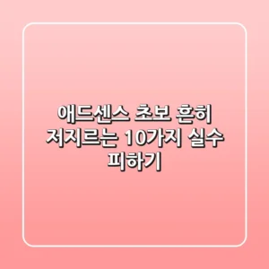 애드센스 초보, 흔히 저지르는 10가지 실수 피하기!