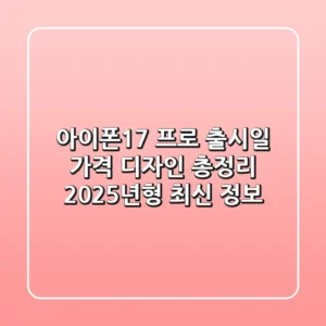 아이폰17 프로: 출시일, 가격, 디자인 총정리! 2025년형 최신 정보
