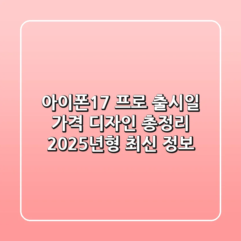 아이폰17 프로: 출시일, 가격, 디자인 총정리! 2025년형 최신 정보