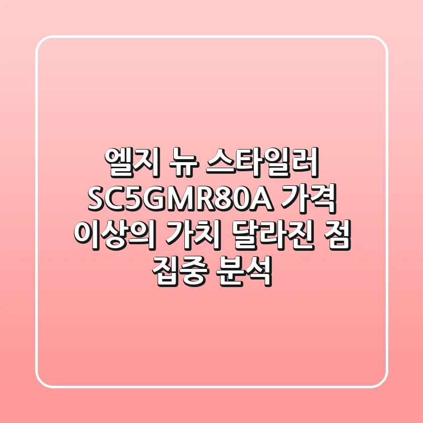 엘지 뉴 스타일러 SC5GMR80A: 가격 이상의 가치? 달라진 점 집중 분석!