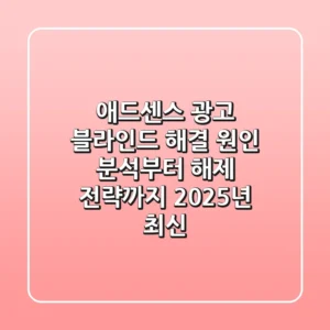 애드센스 광고 블라인드 해결: 원인 분석부터 해제 전략까지 (2025년 최신)