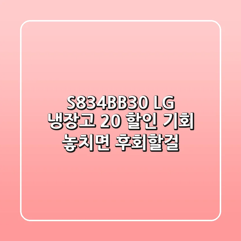 S834BB30 LG 냉장고, 20% 할인 기회! 놓치면 후회할걸?