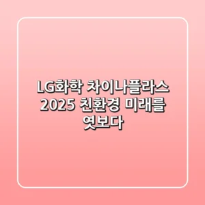 LG화학 차이나플라스 2025: 친환경 미래를 엿보다