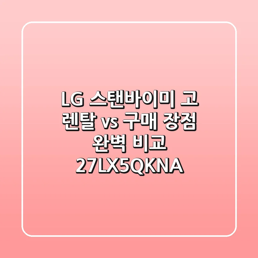 LG 스탠바이미 고, 렌탈 vs 구매? 장점 완벽 비교 (27LX5QKNA)