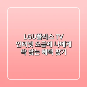 LGU플러스 TV 인터넷 요금제, 나에게 딱 맞는 혜택 찾기!