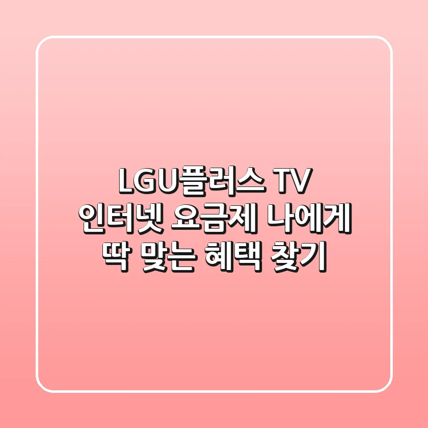 LGU플러스 TV 인터넷 요금제, 나에게 딱 맞는 혜택 찾기!