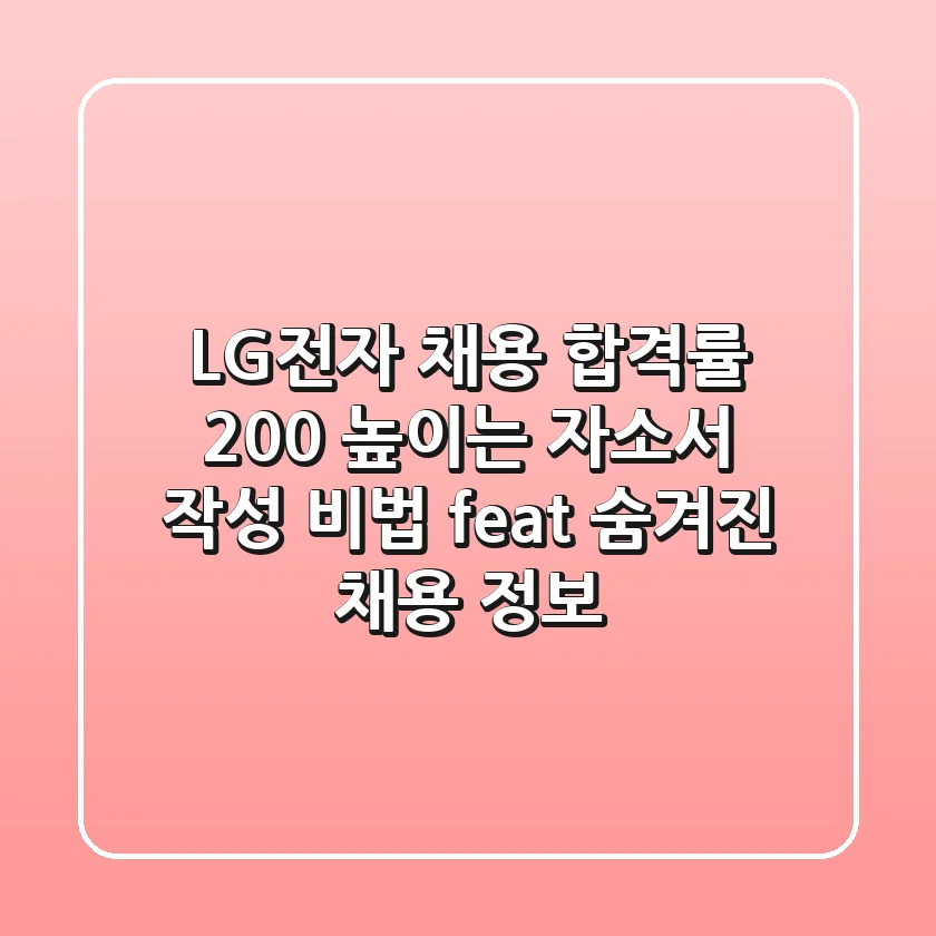 LG전자 채용 합격률 200% 높이는 자소서 작성 비법 (feat. 숨겨진 채용 정보)