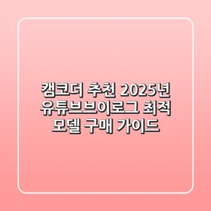 캠코더 추천: 2025년 유튜브/브이로그 최적 모델 & 구매 가이드