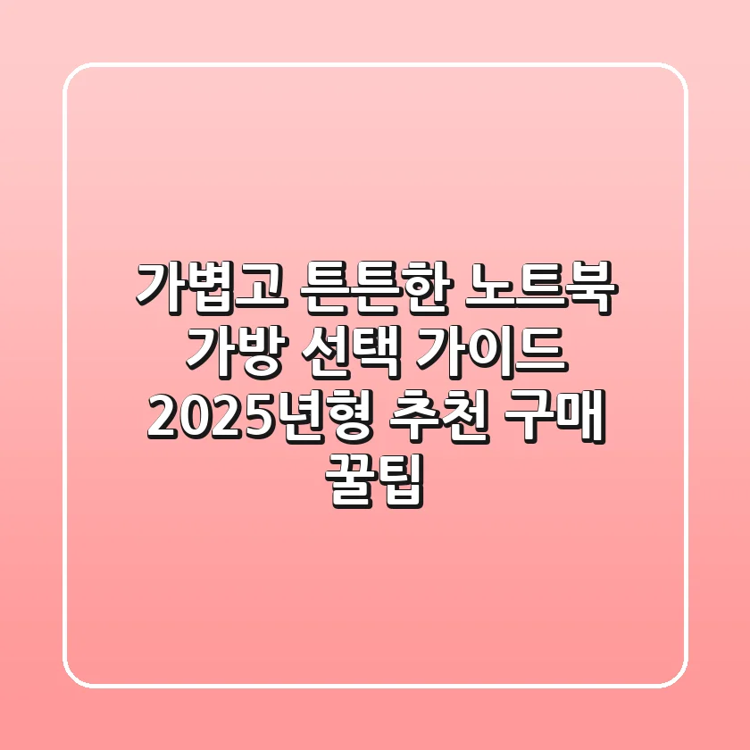 가볍고 튼튼한 노트북 가방 선택 가이드: 2025년형 추천 & 구매 꿀팁