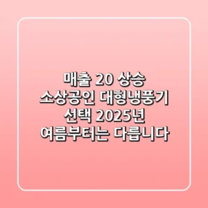매출 20% 상승? 소상공인 대형냉풍기 선택, 2025년 여름부터는 다릅니다