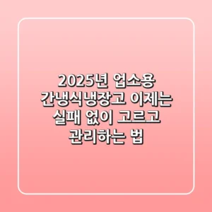2025년 업소용 간냉식냉장고, 이제는 실패 없이 고르고 관리하는 법