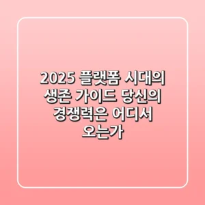 2025, '플랫폼' 시대의 생존 가이드: 당신의 경쟁력은 어디서 오는가?