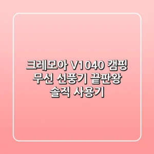 크레모아 V1040, 캠핑 무선 선풍기 끝판왕? 솔직 사용기