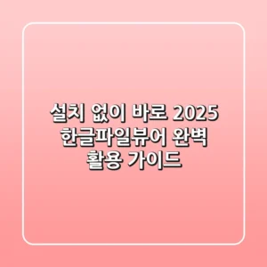 설치 없이 바로! 2025 한글파일뷰어 완벽 활용 가이드