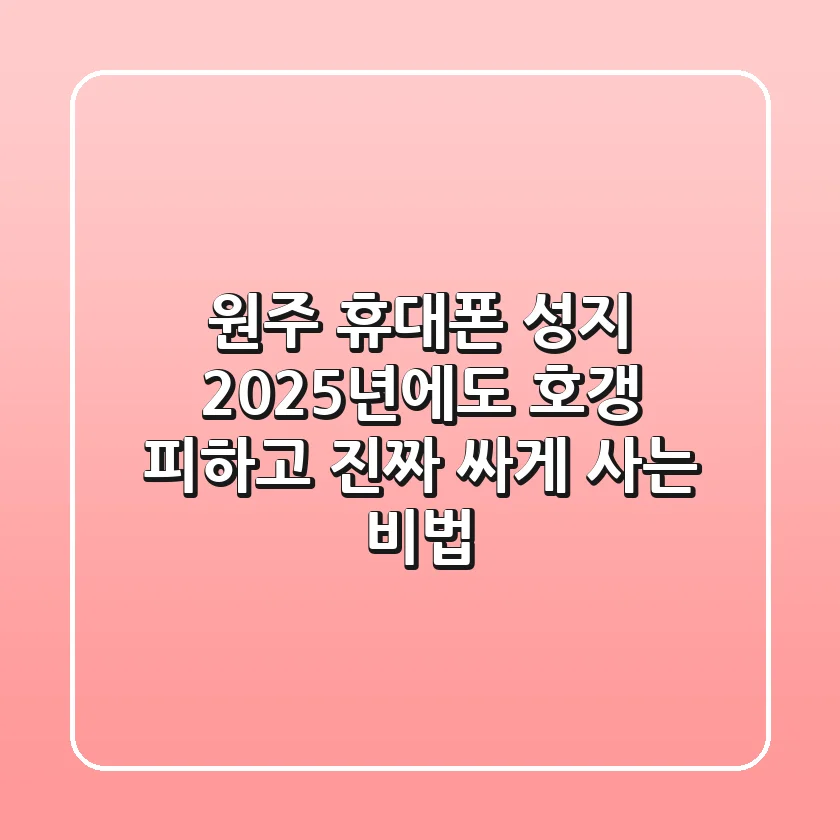 원주 휴대폰 성지, 2025년에도 호갱 피하고 진짜 싸게 사는 비법!
