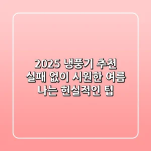 2025 냉풍기 추천: 실패 없이 시원한 여름 나는 현실적인 팁!