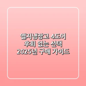 엘지냉장고 4도어, 후회 없는 선택! 2025년 구매 가이드